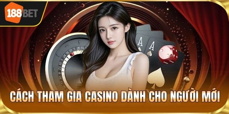 Cách tham gia Casino dành cho người mới