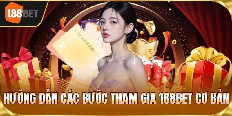 Hướng dẫn các bước tham gia 188BET cơ bản