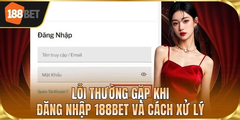 Lỗi thường gặp khi đăng nhập 188BET và cách xử lý