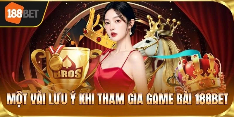 Một vài lưu ý khi tham gia game bài 188BET