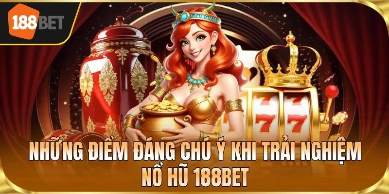 Những điểm đáng chú ý khi trải nghiệm nổ hũ 188BET