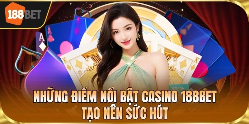 Những điểm nổi bật Casino 188BET tạo nên sức hút