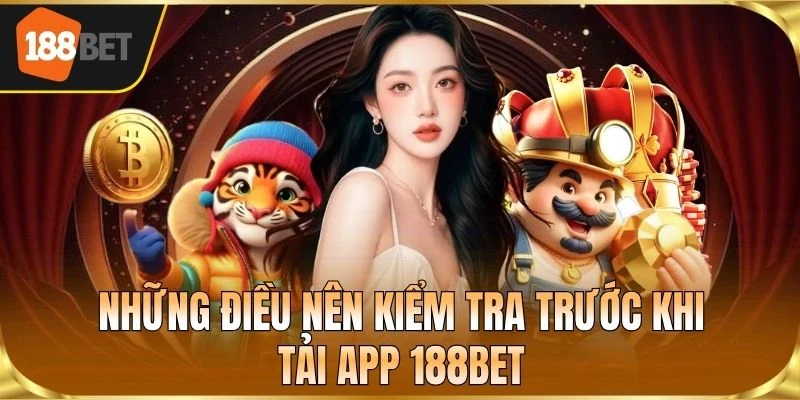 Những điều nên kiểm tra trước khi tải app 188BET