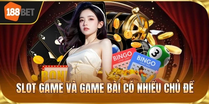 Slot game và game bài có nhiều chủ đề