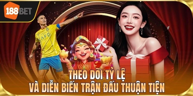 Theo dõi tỷ lệ và diễn biến trận đấu thuận tiện