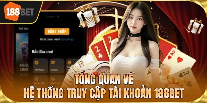 Tổng quan về hệ thống truy cập tài khoản 188BET