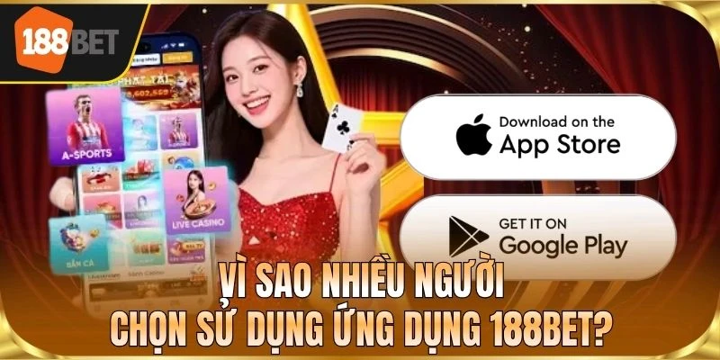 Vì sao nhiều người chọn sử dụng ứng dụng 188BET?